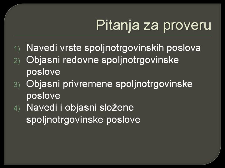 Pitanja za proveru 1) 2) 3) 4) Navedi vrste spoljnotrgovinskih poslova Objasni redovne spoljnotrgovinske