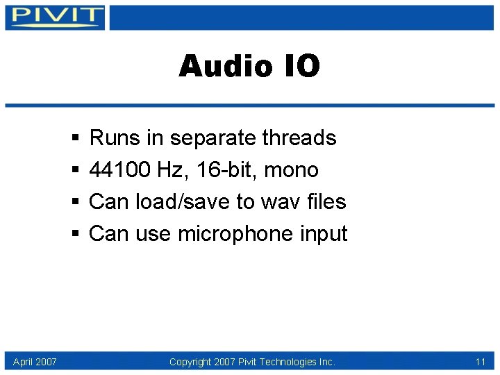 Audio IO § § April 2007 Runs in separate threads 44100 Hz, 16 -bit,