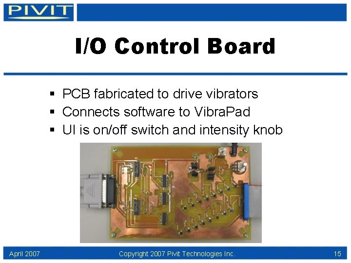 I/O Control Board § PCB fabricated to drive vibrators § Connects software to Vibra.