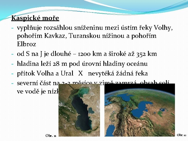 Kaspické moře - vyplňuje rozsáhlou sníženinu mezi ústím řeky Volhy, pohořím Kavkaz, Turanskou nížinou