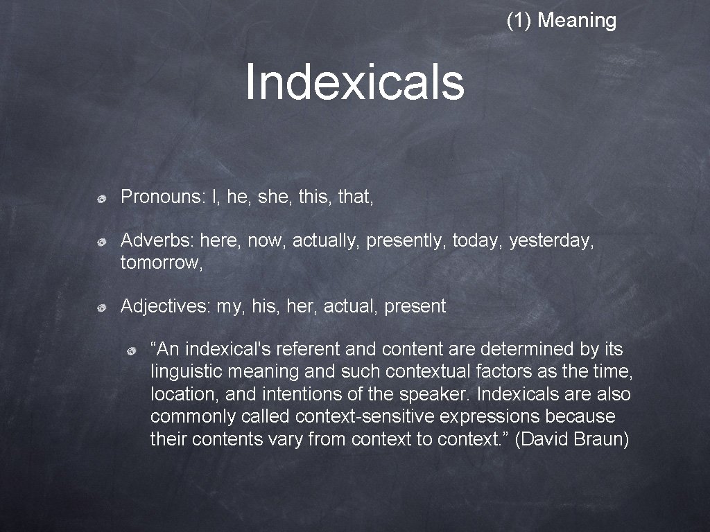 (1) Meaning Indexicals Pronouns: I, he, she, this, that, Adverbs: here, now, actually, presently,