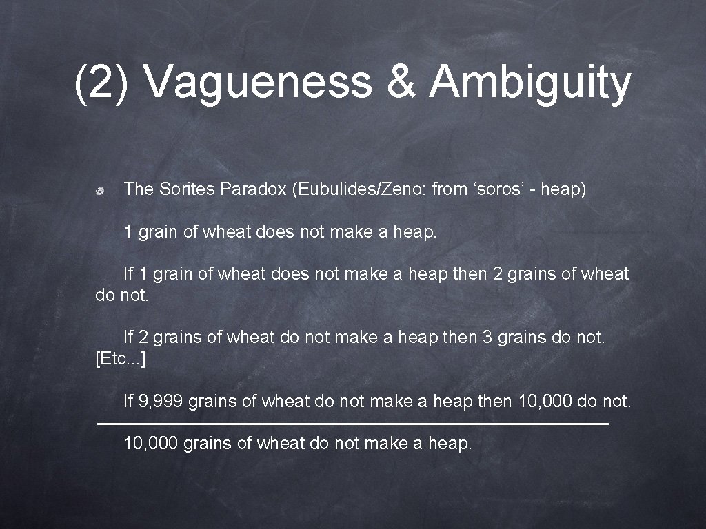 (2) Vagueness & Ambiguity The Sorites Paradox (Eubulides/Zeno: from ‘soros’ - heap) 1 grain