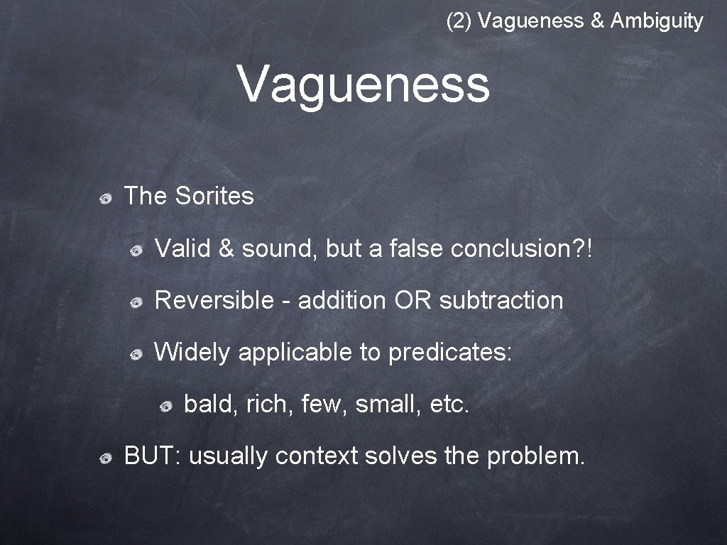 (2) Vagueness & Ambiguity Vagueness The Sorites Valid & sound, but a false conclusion?