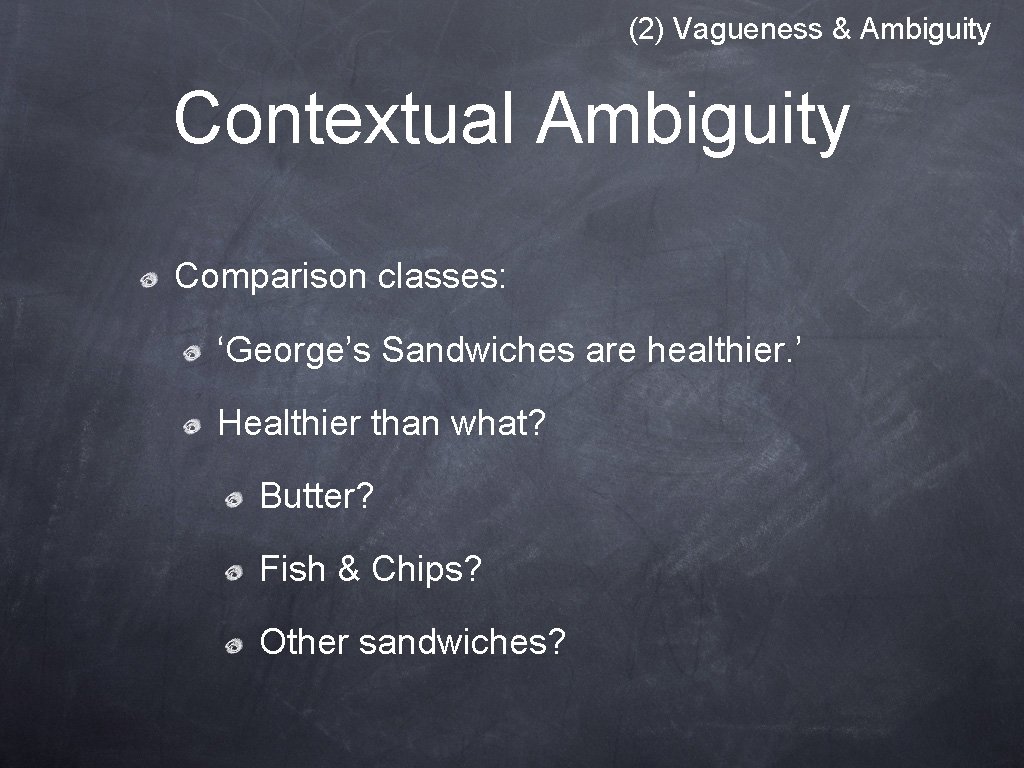 (2) Vagueness & Ambiguity Contextual Ambiguity Comparison classes: ‘George’s Sandwiches are healthier. ’ Healthier