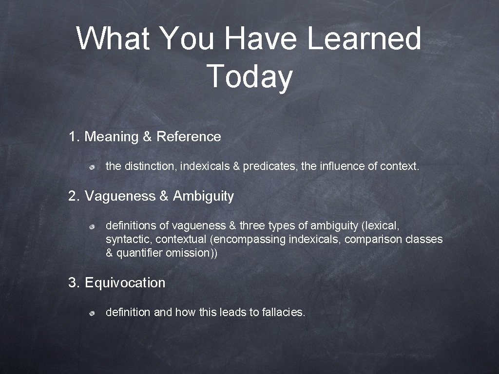 What You Have Learned Today 1. Meaning & Reference the distinction, indexicals & predicates,