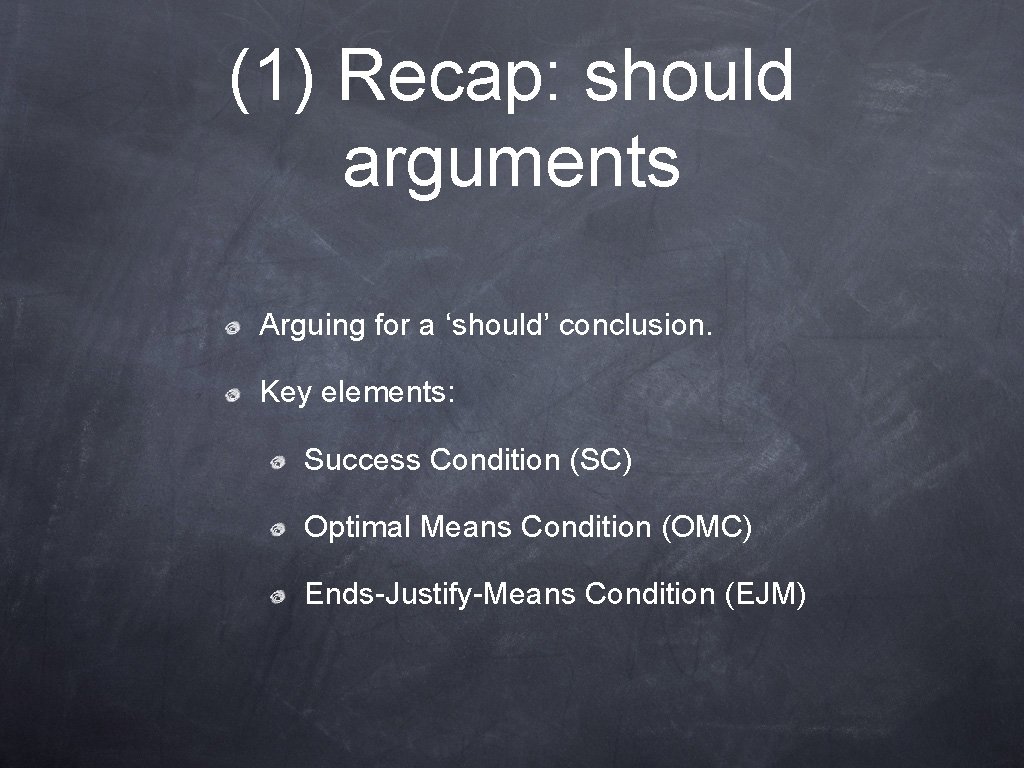 (1) Recap: should arguments Arguing for a ‘should’ conclusion. Key elements: Success Condition (SC)