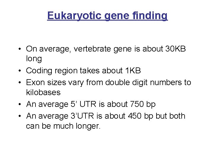 Eukaryotic gene finding • On average, vertebrate gene is about 30 KB long •
