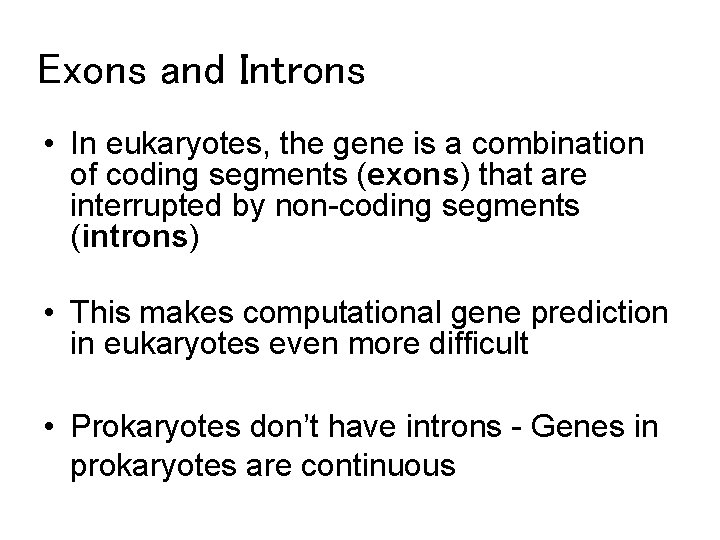 Exons and Introns • In eukaryotes, the gene is a combination of coding segments