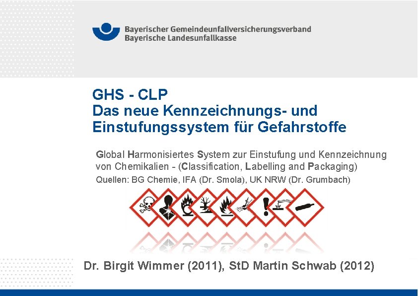 GHS - CLP Das neue Kennzeichnungs- und Einstufungssystem für Gefahrstoffe Global Harmonisiertes System zur