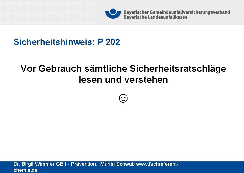 Sicherheitshinweis: P 202 Vor Gebrauch sämtliche Sicherheitsratschläge lesen und verstehen ☺ Dr. Birgit Wimmer