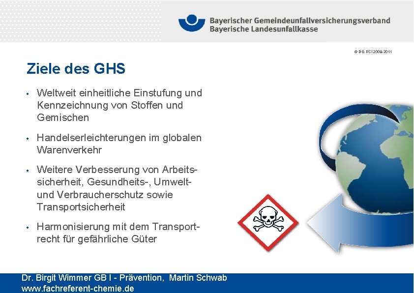 © BG RCI 2008 -2011 Ziele des GHS • Weltweit einheitliche Einstufung und Kennzeichnung