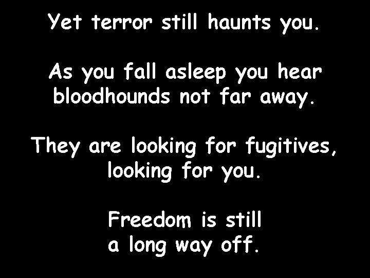 Yet terror still haunts you. As you fall asleep you hear bloodhounds not far