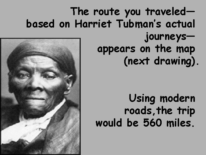 The route you traveled— based on Harriet Tubman’s actual journeys— appears on the map