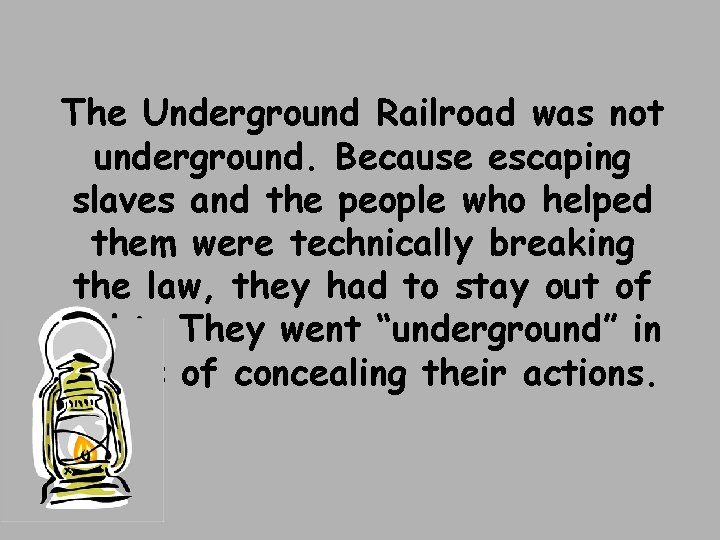 The Underground Railroad was not underground. Because escaping slaves and the people who helped