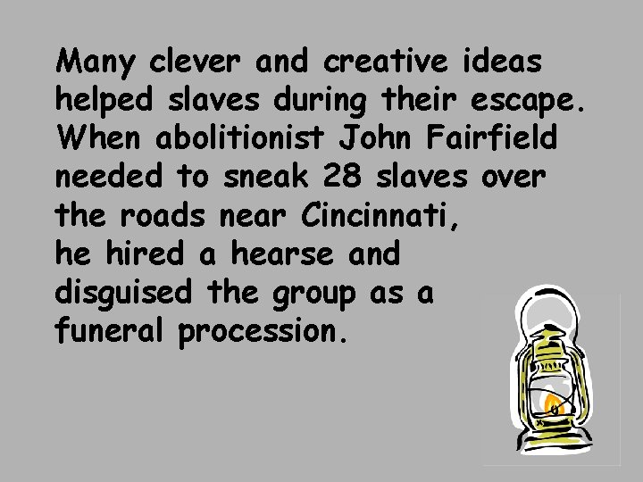 Many clever and creative ideas helped slaves during their escape. When abolitionist John Fairfield