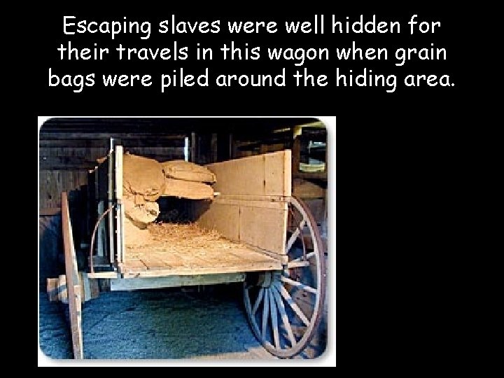 Escaping slaves were well hidden for their travels in this wagon when grain bags