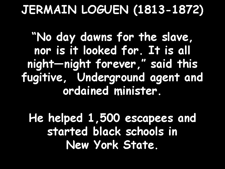 JERMAIN LOGUEN (1813 -1872) “No day dawns for the slave, nor is it looked