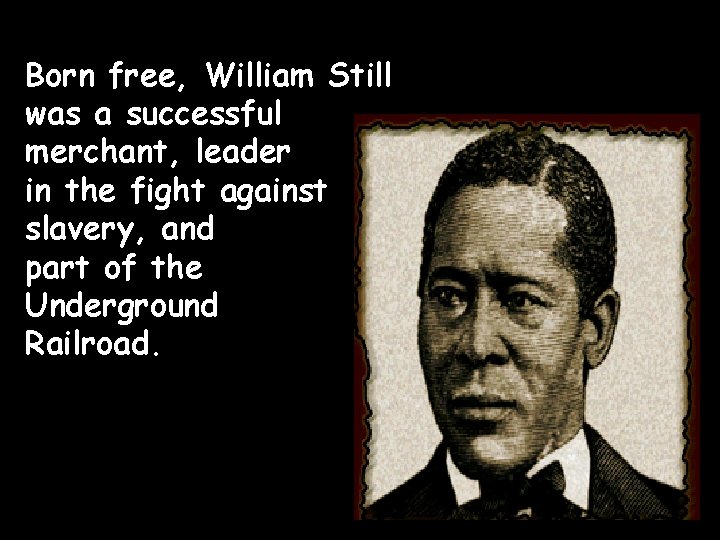 Born free, William Still was a successful merchant, leader in the fight against slavery,