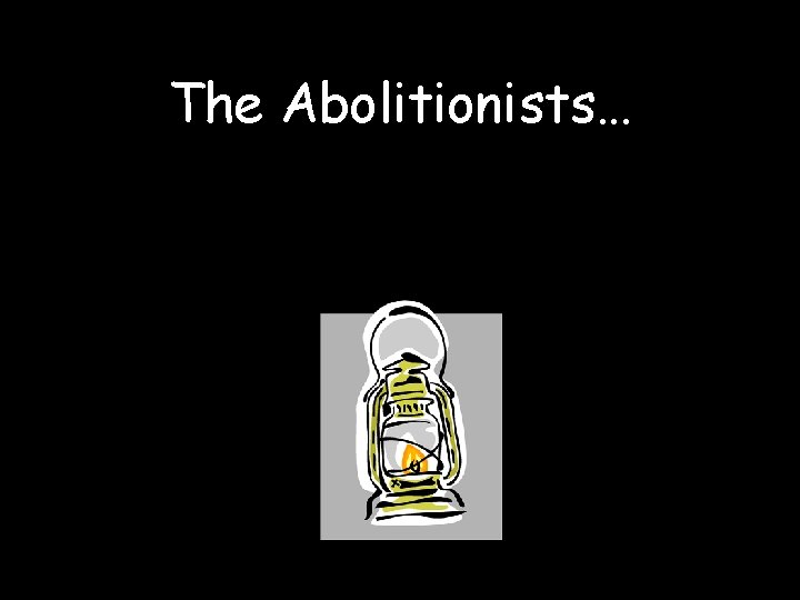 The Abolitionists… 