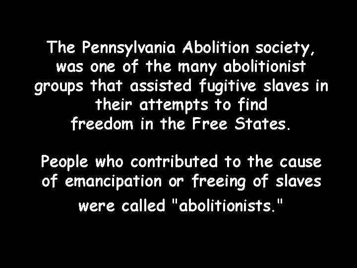 The Pennsylvania Abolition society, was one of the many abolitionist groups that assisted fugitive