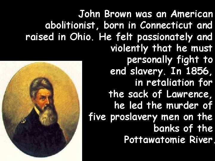 John Brown was an American abolitionist, born in Connecticut and raised in Ohio. He