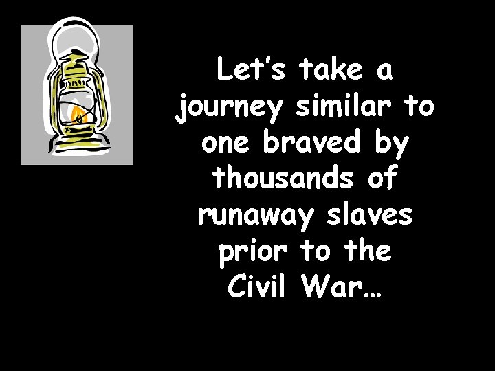 Let’s take a journey similar to one braved by thousands of runaway slaves prior