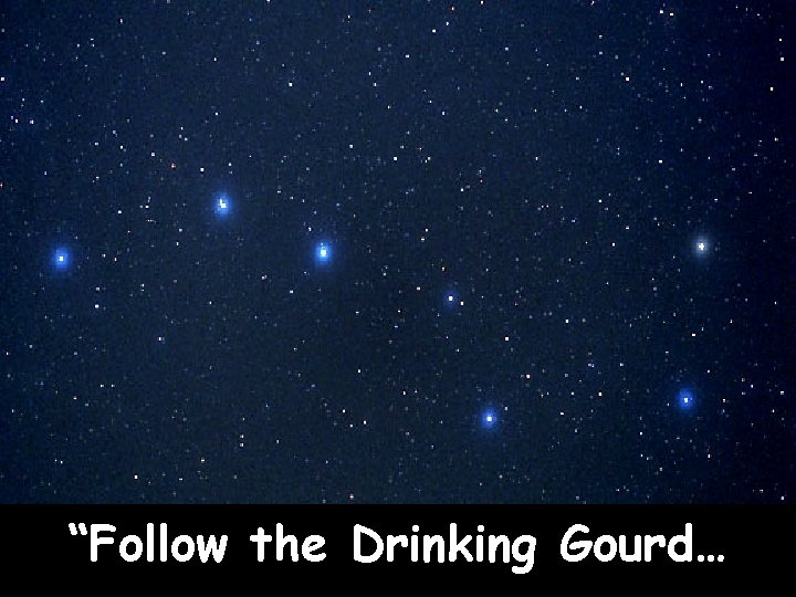 “Follow the Drinking Gourd… 