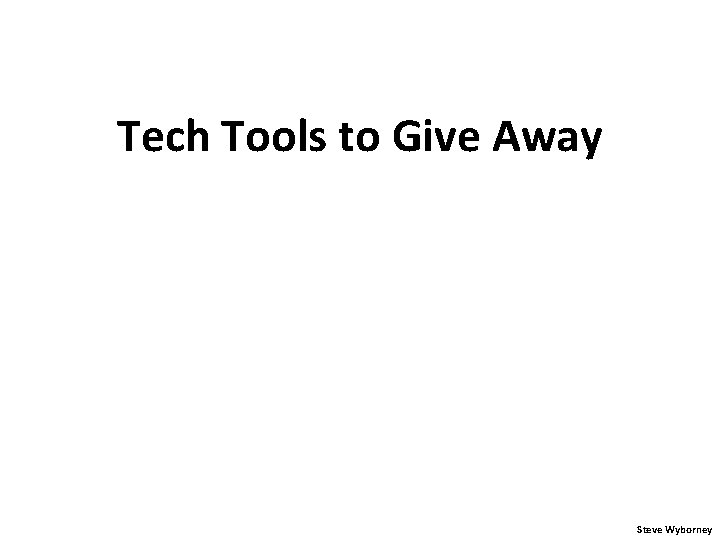 Tech Tools to Give Away Steve Wyborney 