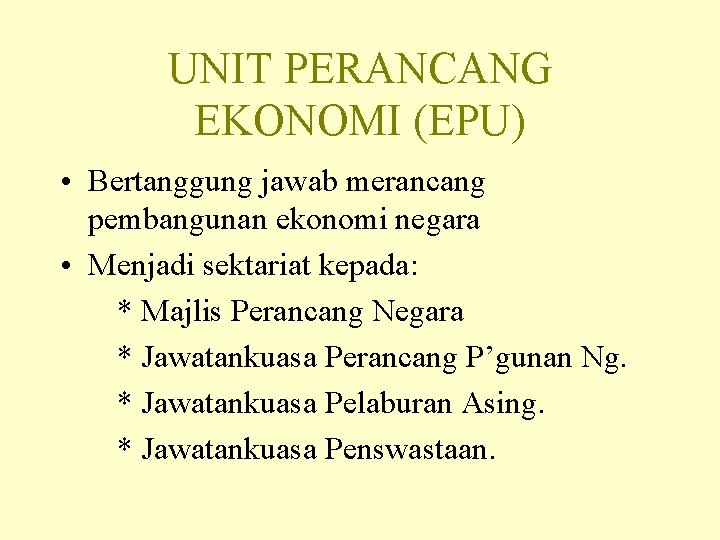 UNIT PERANCANG EKONOMI (EPU) • Bertanggung jawab merancang pembangunan ekonomi negara • Menjadi sektariat
