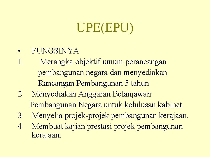 UPE(EPU) • FUNGSINYA 1. Merangka objektif umum perancangan pembangunan negara dan menyediakan Rancangan Pembangunan