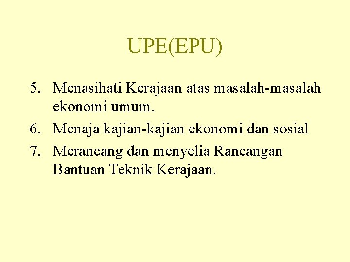 UPE(EPU) 5. Menasihati Kerajaan atas masalah-masalah ekonomi umum. 6. Menaja kajian-kajian ekonomi dan sosial