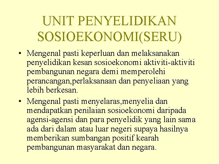 UNIT PENYELIDIKAN SOSIOEKONOMI(SERU) • Mengenal pasti keperluan dan melaksanakan penyelidikan kesan sosioekonomi aktiviti-aktiviti pembangunan