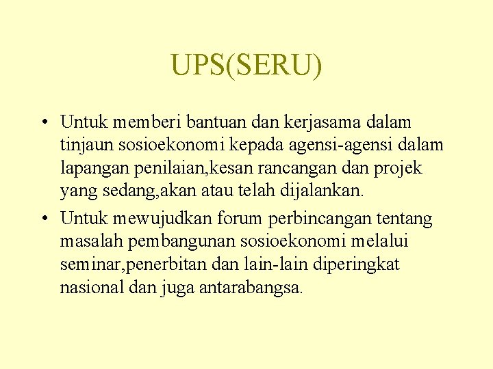UPS(SERU) • Untuk memberi bantuan dan kerjasama dalam tinjaun sosioekonomi kepada agensi-agensi dalam lapangan