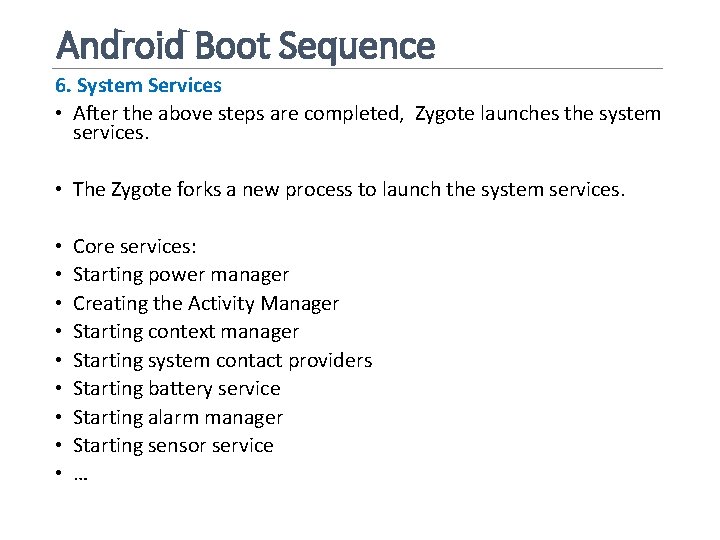Android Boot Sequence 6. System Services • After the above steps are completed, Zygote