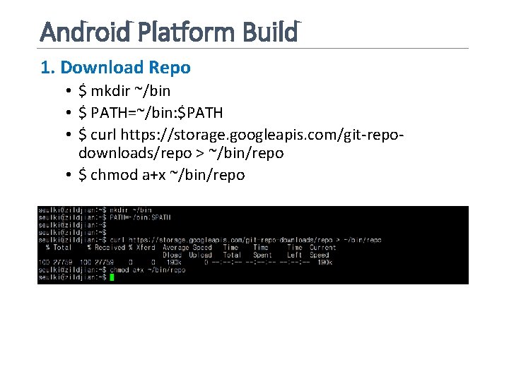 Android Platform Build 1. Download Repo • $ mkdir ~/bin • $ PATH=~/bin: $PATH