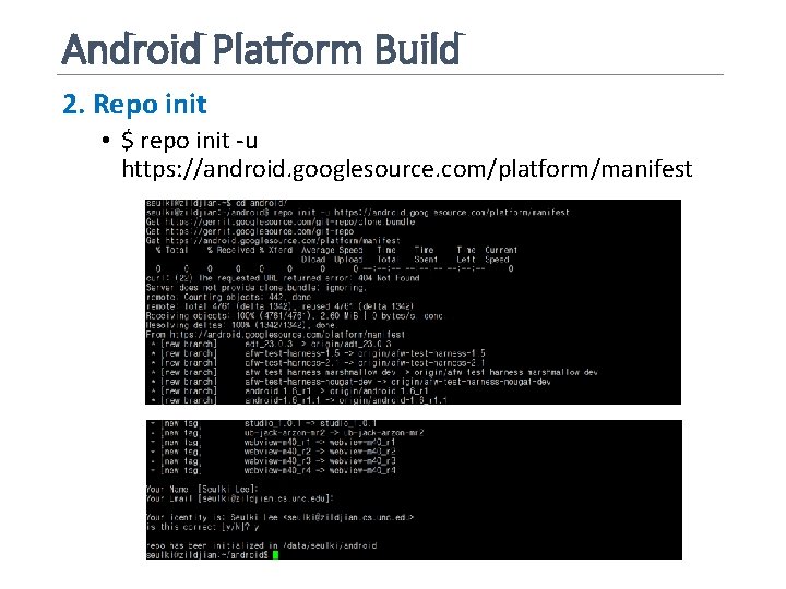 Android Platform Build 2. Repo init • $ repo init -u https: //android. googlesource.