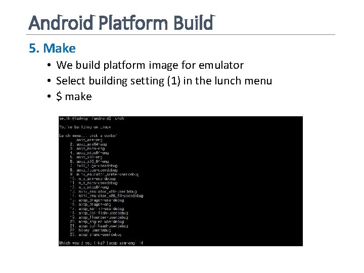 Android Platform Build 5. Make • We build platform image for emulator • Select