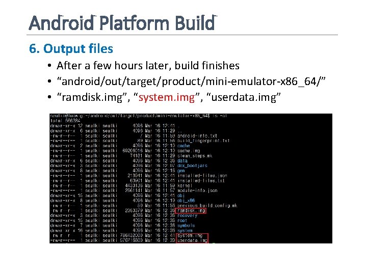 Android Platform Build 6. Output files • After a few hours later, build finishes