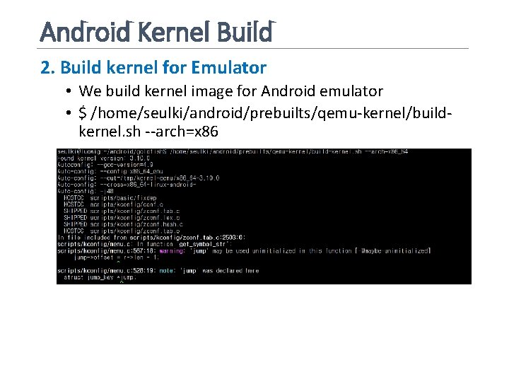 Android Kernel Build 2. Build kernel for Emulator • We build kernel image for
