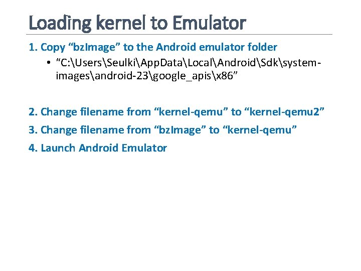 Loading kernel to Emulator 1. Copy “bz. Image” to the Android emulator folder •