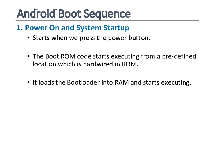 Android Boot Sequence 1. Power On and System Startup • Starts when we press