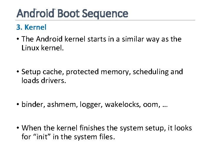 Android Boot Sequence 3. Kernel • The Android kernel starts in a similar way