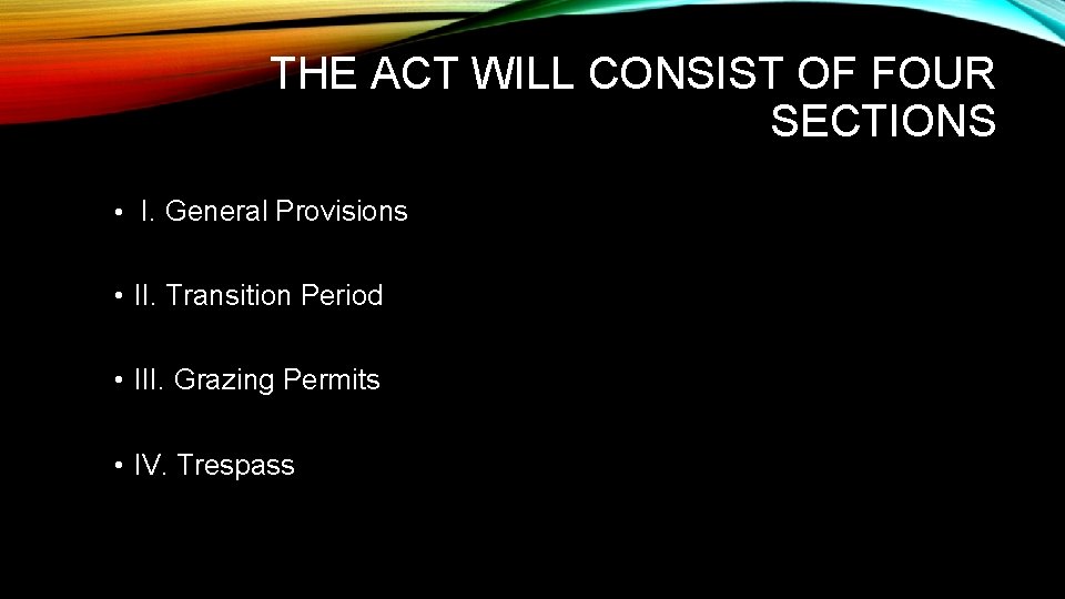 THE ACT WILL CONSIST OF FOUR SECTIONS • I. General Provisions • II. Transition