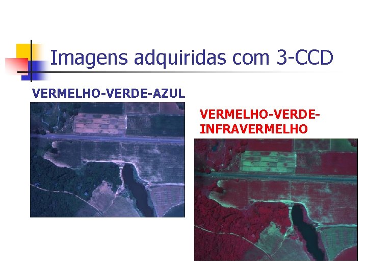 Imagens adquiridas com 3 -CCD VERMELHO-VERDE-AZUL VERMELHO-VERDEINFRAVERMELHO 