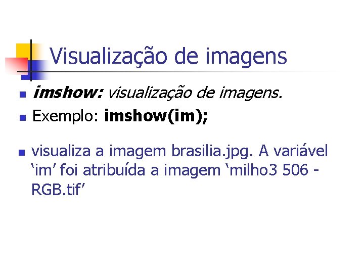 Visualização de imagens n imshow: visualização de imagens. n Exemplo: imshow(im); n visualiza a