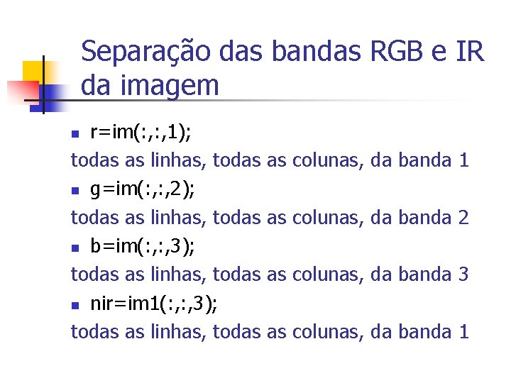 Separação das bandas RGB e IR da imagem r=im(: , 1); todas as linhas,