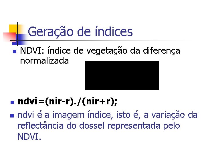 Geração de índices n n n NDVI: índice de vegetação da diferença normalizada ndvi=(nir-r).