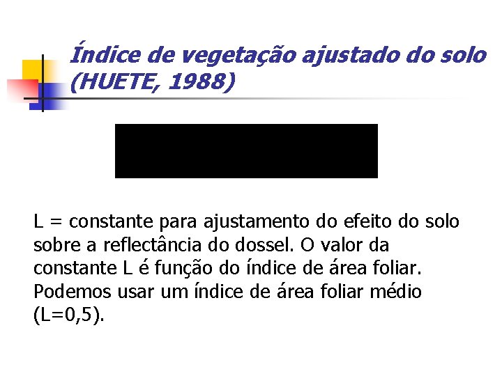 Índice de vegetação ajustado do solo (HUETE, 1988) L = constante para ajustamento do