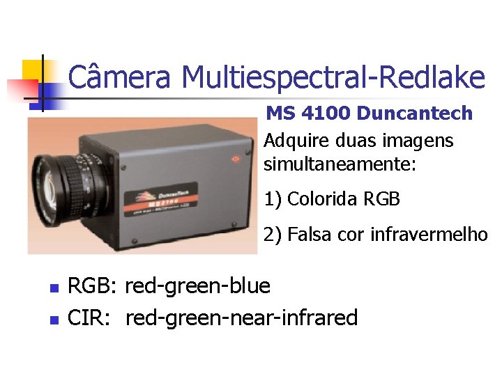 Câmera Multiespectral-Redlake MS 4100 Duncantech Adquire duas imagens simultaneamente: 1) Colorida RGB 2) Falsa