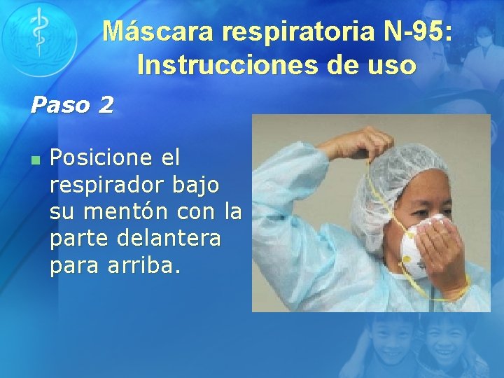 Máscara respiratoria N-95: Instrucciones de uso Paso 2 n Posicione el respirador bajo su